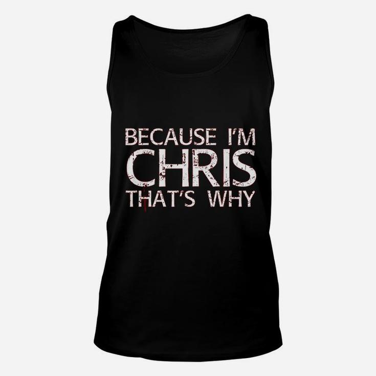 Because I Am Chris Thats Why Fun Funny Gift Idea Unisex Tank Top