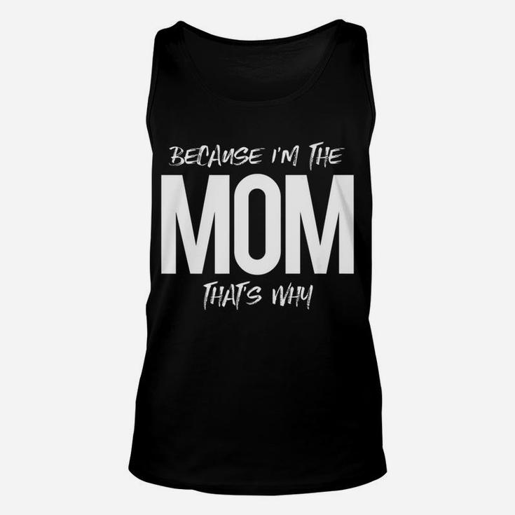 Because Im The Mom Thats Why Mommy Mother Family Unisex Tank Top