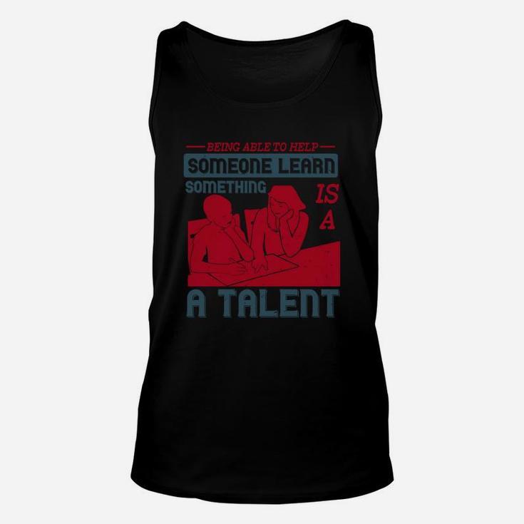 Being Able To Help Someone Learn Something Is A Talent Unisex Tank Top