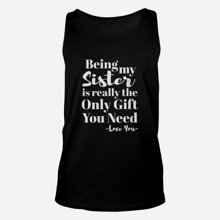 Being My Sister Is Really The Only Gift You Need Love You Unisex Tank Top