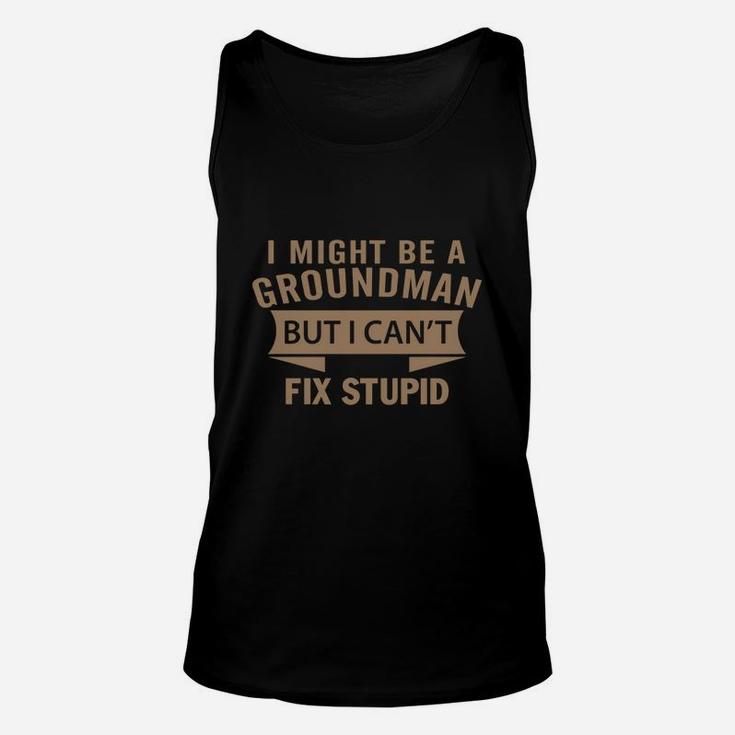 Best Jobs Gifts, Funny Works Gifts Ideas I Might Be Groundman But I Can't Fix Stupid Unisex Tank Top