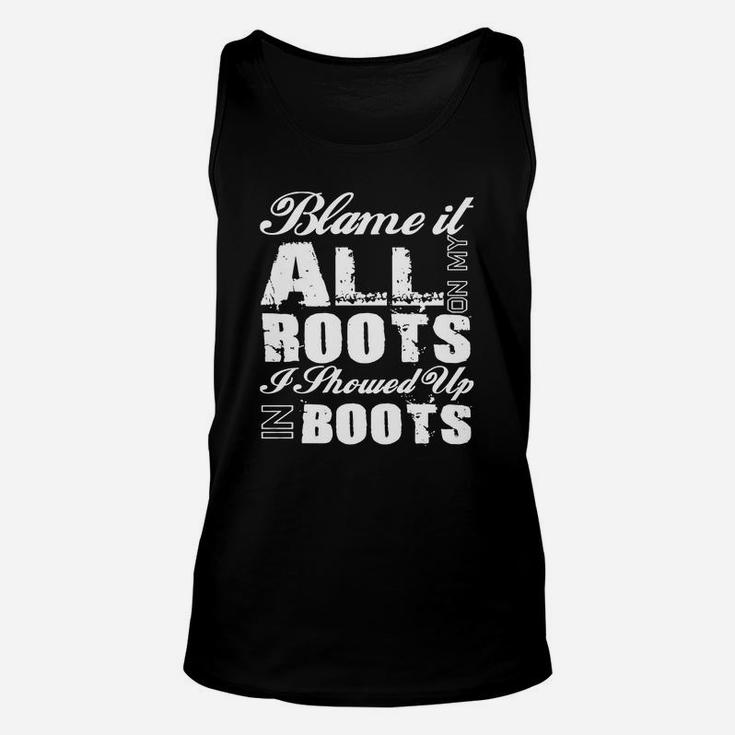 Blame It All On My Roots I Showed Up In Boots Country Tee T Unisex Tank Top