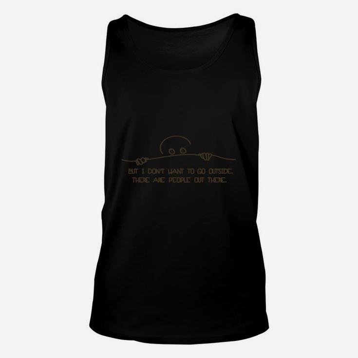But I Don't Want To Go Outside There Are People Out There Unisex Tank Top
