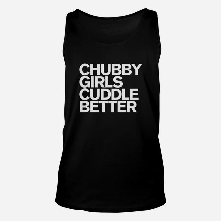 Chubby Girls Cuddle Better Funny Chubby Girls Unisex Tank Top