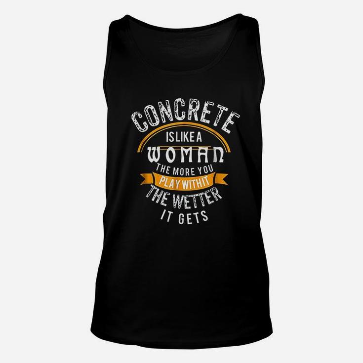 Concrete Is Like A Woman Wetter Concrete Finisher Unisex Tank Top