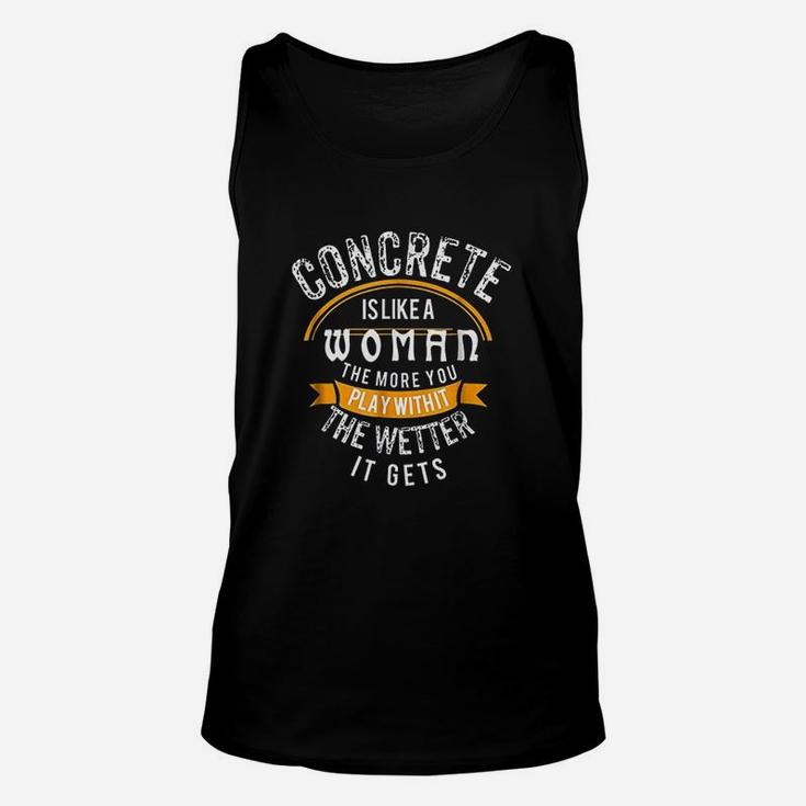 Concrete Is Like A Woman Wetter Concrete Finisher Unisex Tank Top