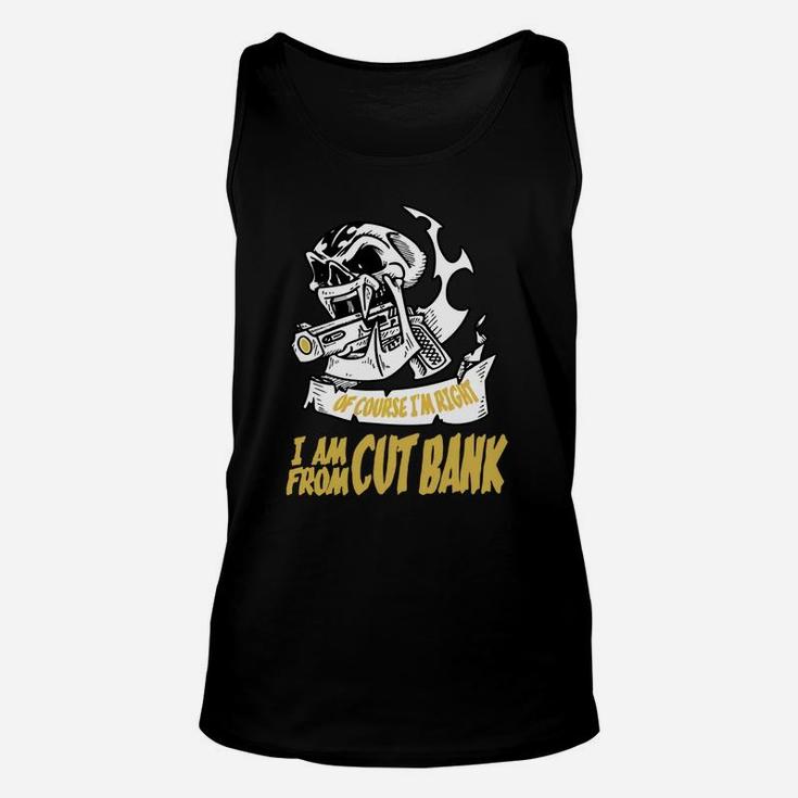 Cut Bank Of Course I Am Right I Am From Cut Bank - Teeforcutbank Unisex Tank Top