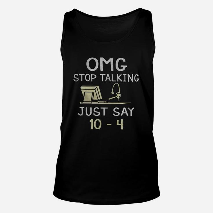 Dispatcher Omg Stop Talking Just Say 10-4 Shirt Unisex Tank Top