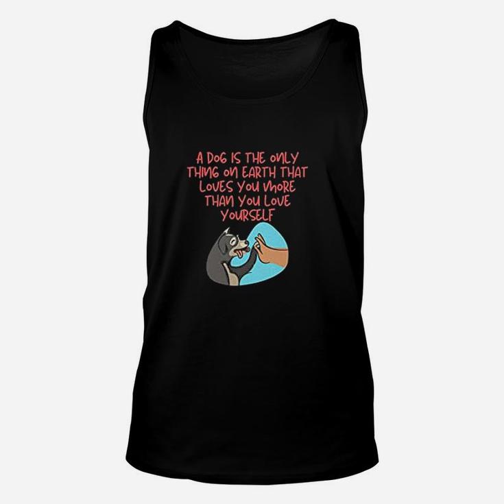 Dog Is The Only Thing On Earth That Loves You More Than You Love Yourself Unisex Tank Top