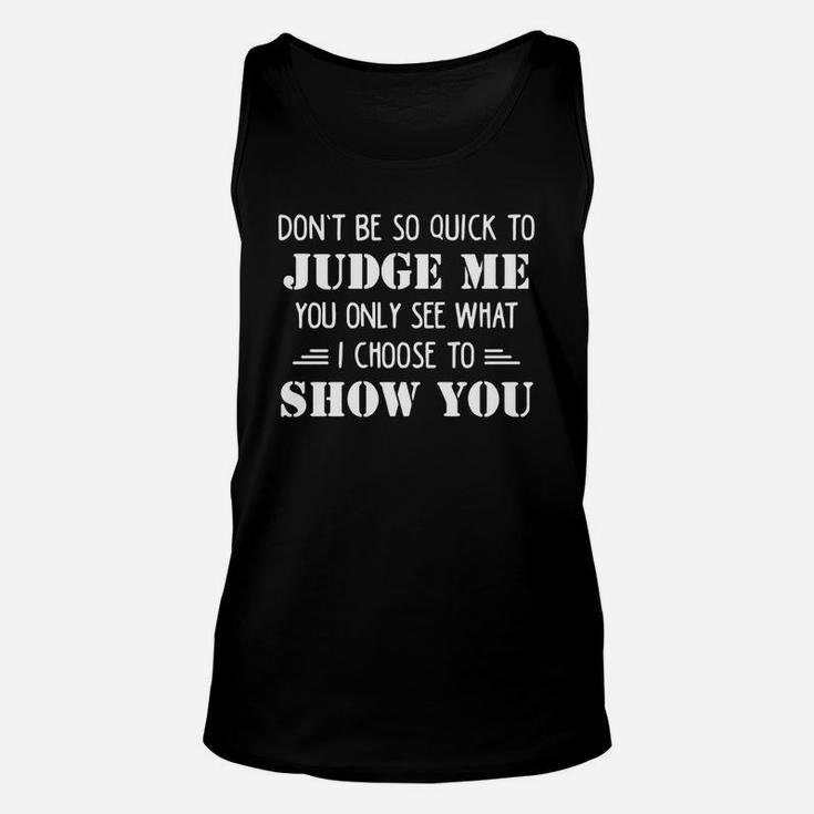 Dont Be So Quick To Judge Me You Only See What I Choose To Show You Unisex Tank Top