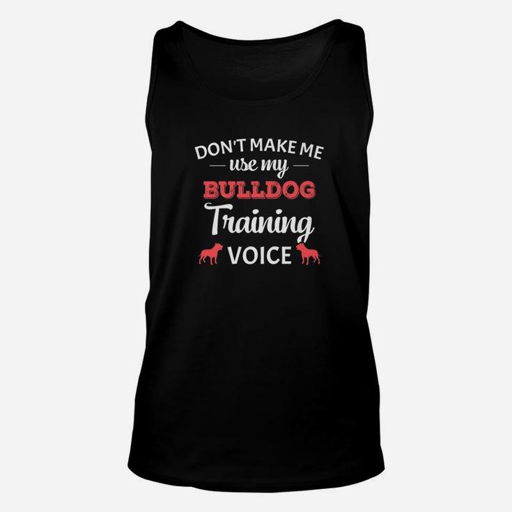 Dont Make Me Use My Bulldog Training Voice Funny Unisex Tank Top
