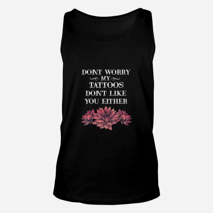 Dont Worry My Tattoos Dont Like You Either Tattooed Gift Unisex Tank Top
