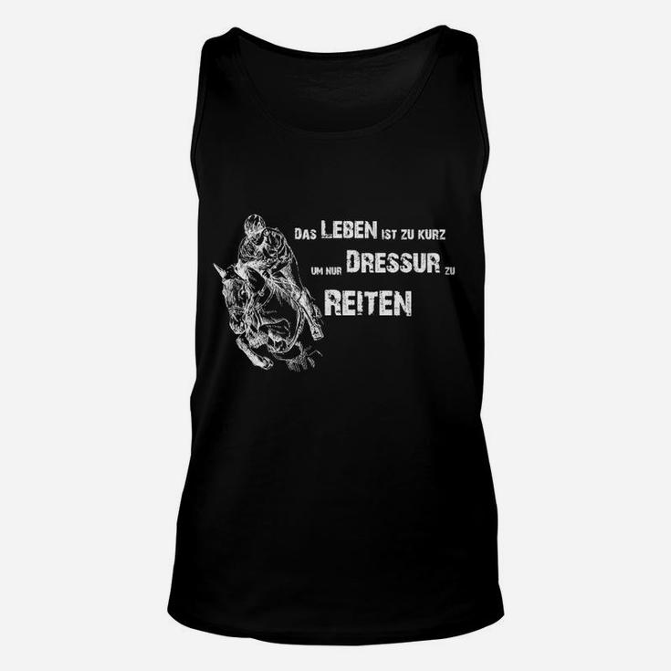 Dressurreiten Motiv Unisex TankTop – Das Leben Ist Zu Kurz Spruch für Reiter