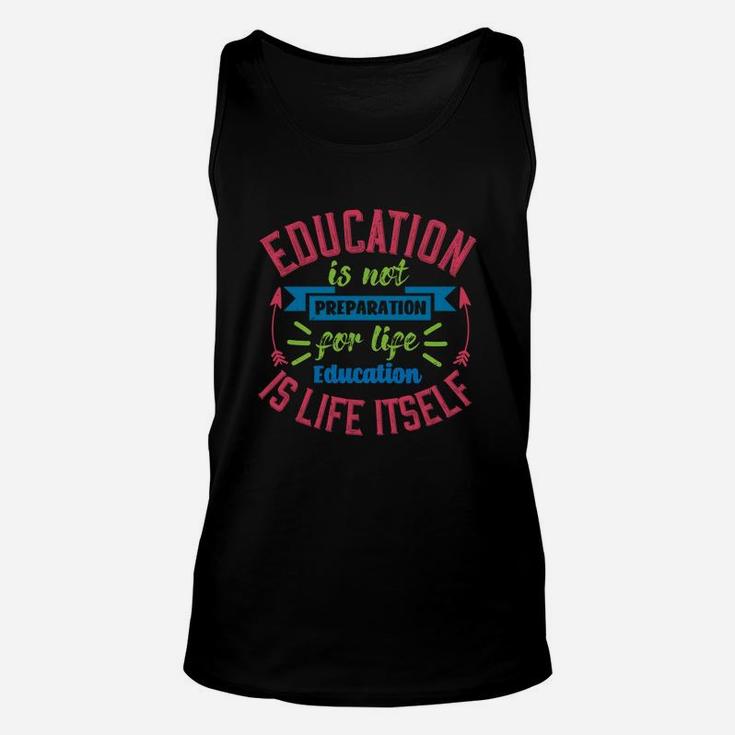 Education Is Not Preparation For Life Education Is Life Itself Unisex Tank Top