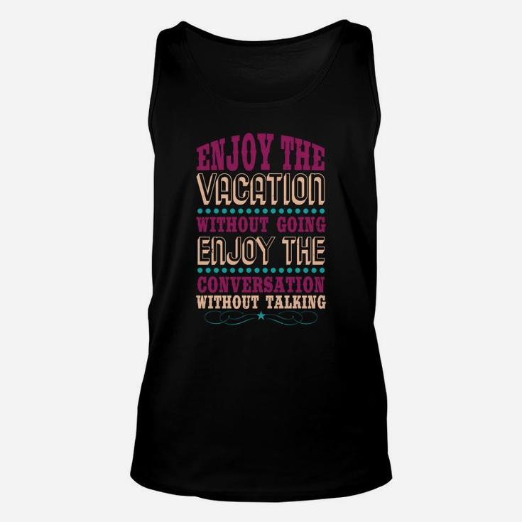 Enjoy The Vacation Without Going Enjoy The Conversation Without Talking Unisex Tank Top