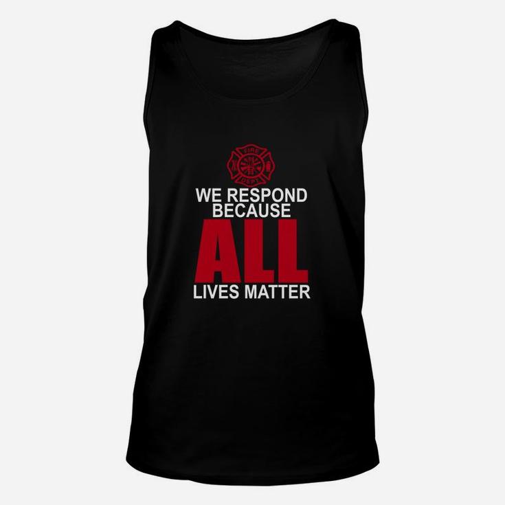 Firefighter We Respond Because All Lives Matter T-shirt Unisex Tank Top