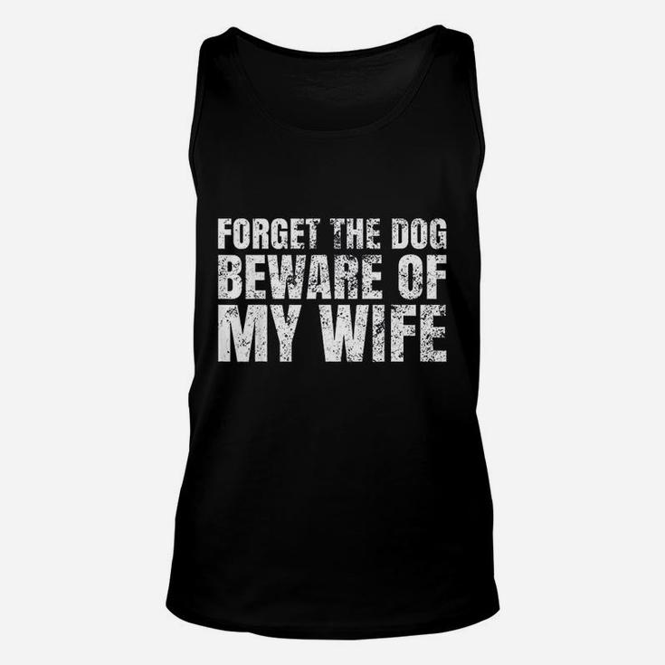 Forget The Dog Beware Of My Wife Unisex Tank Top
