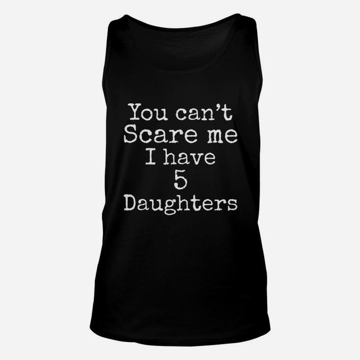 Fun Dad Quote Daughter You Cant Scare Me I Have 5 Daughters Unisex Tank Top