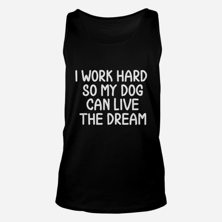 Funny I Work Hard So My Dog Can Live The Dream Unisex Tank Top