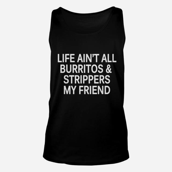 Funny Life Aint All Burritos And Strippers My Friend Unisex Tank Top