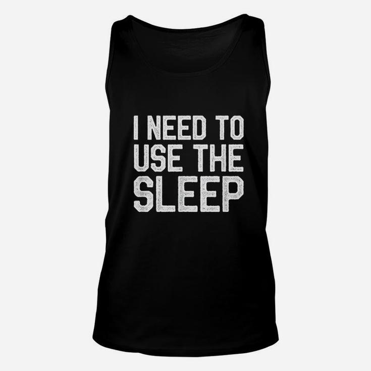 Funny Meme Sleeping I Need To Use The Sleep Unisex Tank Top