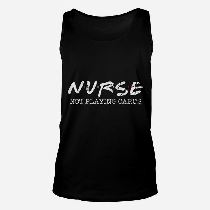 Funny Nurse Not Playing Cards Gift Friends Unisex Tank Top