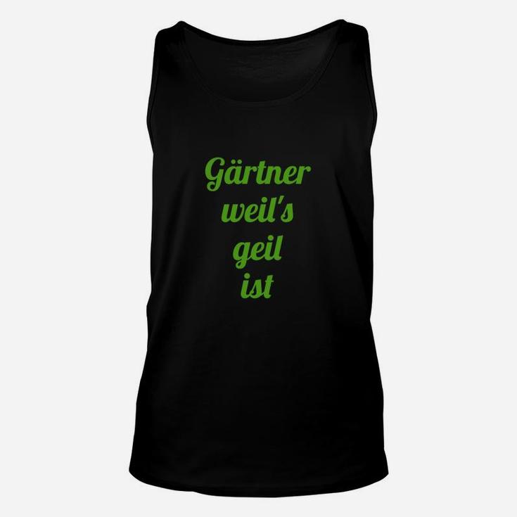 Gärtner Unisex TankTop Schwarz mit Spruch Gärtner weil's geil ist, Lustiges Gärtner-Unisex TankTop