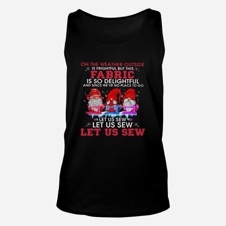Gnomes Oh The Weather Outside Is Frightful But This Fabric Is So Delightful Shirt Unisex Tank Top