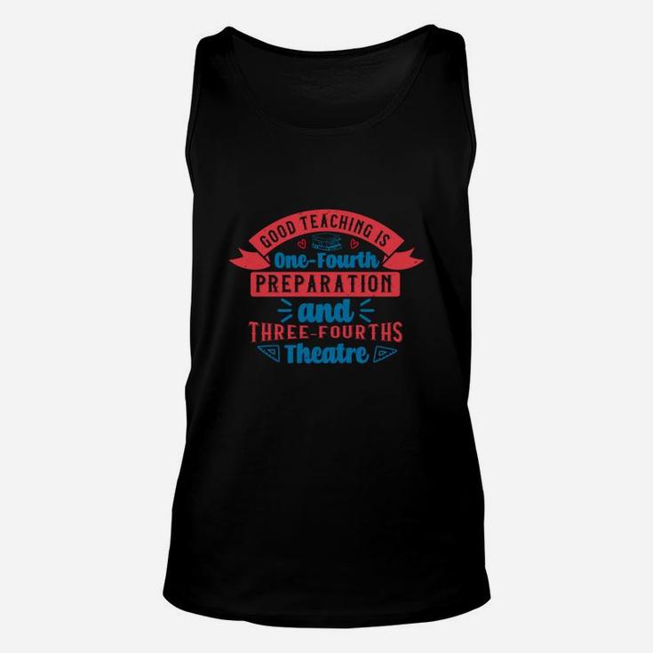 Good Teaching Is One-fourth Preparation And Three-fourths Theatre Unisex Tank Top