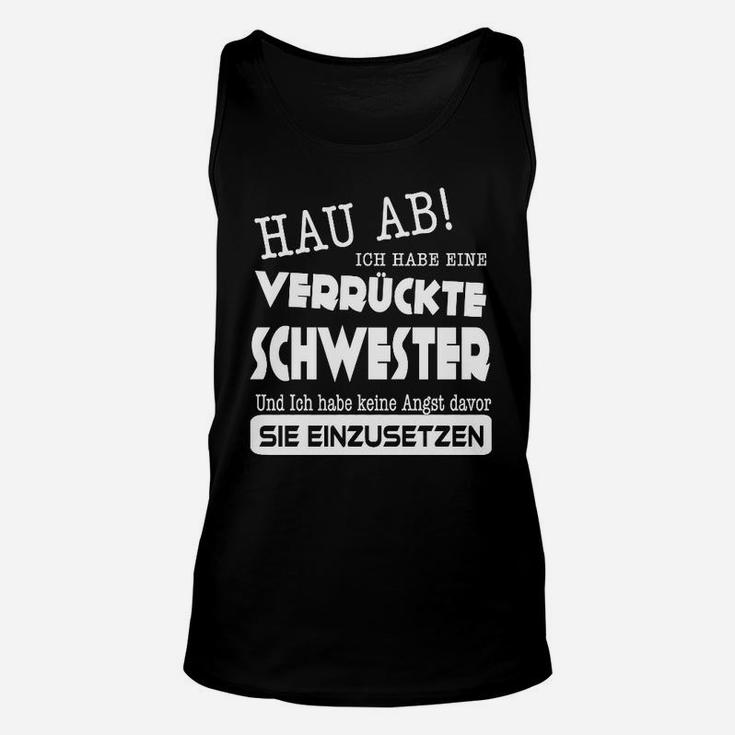 Hau Ab! Unisex TankTop, Lustiges Tee für Geschwister mit Verrückter Schwester