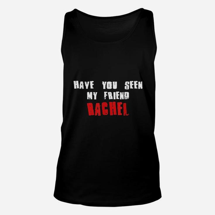 Have You Seen My Friend Rachel, best friend christmas gifts, birthday gifts for friend, gift for friend Unisex Tank Top