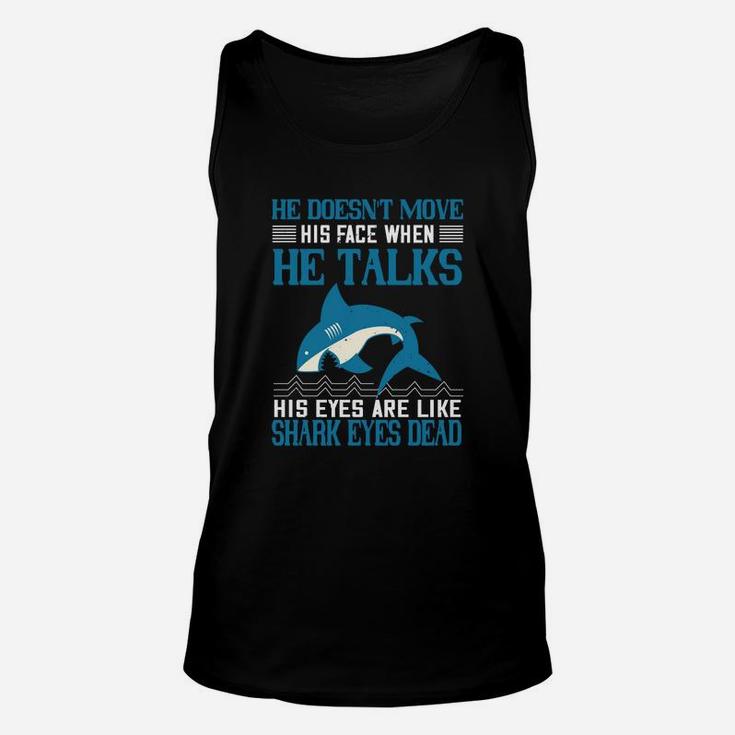 He Doesn't Move His Face When He Talks His Eyes Are Like Shark Eyes Dead Unisex Tank Top