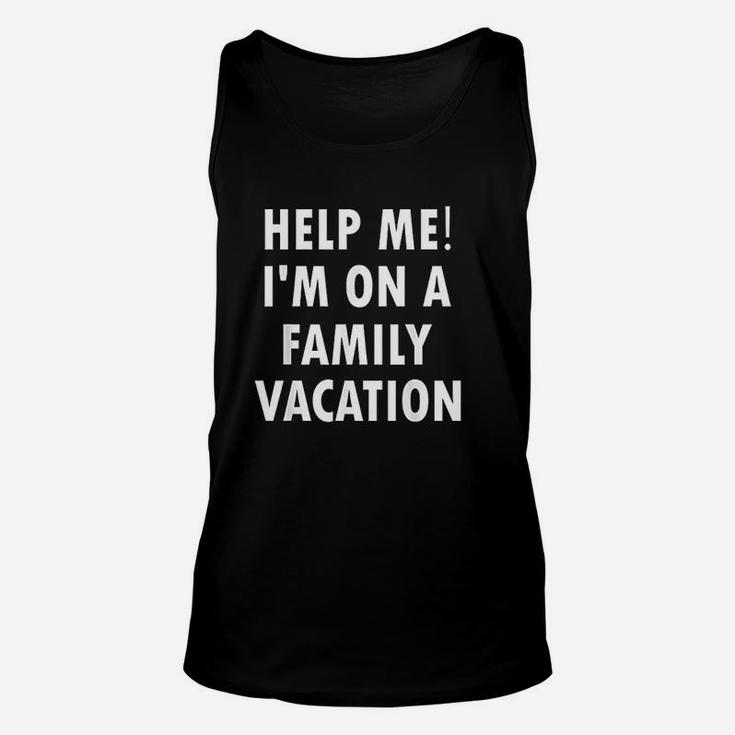 Help Me I Am On A Family Vacation Unisex Tank Top