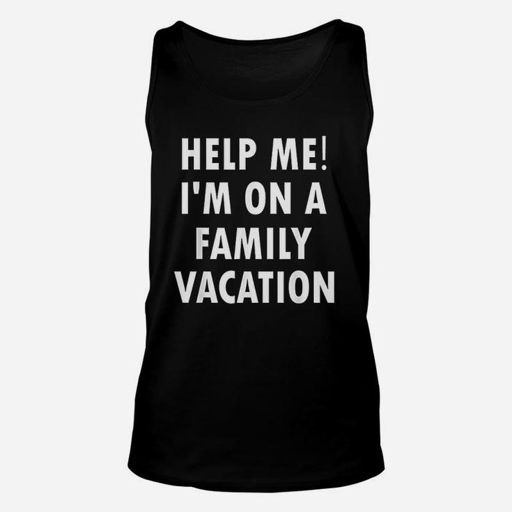 Help Me Im On A Family Vacation Unisex Tank Top