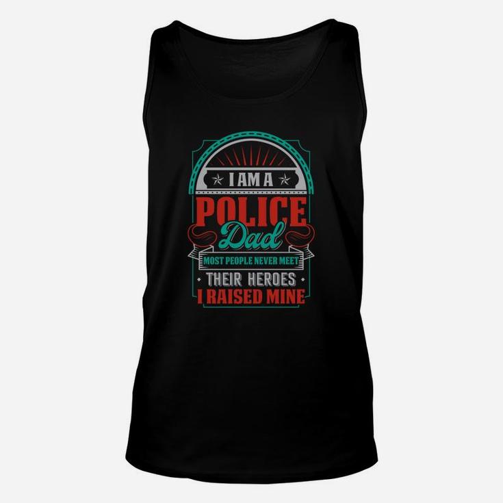I Am A Police Dad Most People Never Meet Their Heroes I Raised Mne Unisex Tank Top