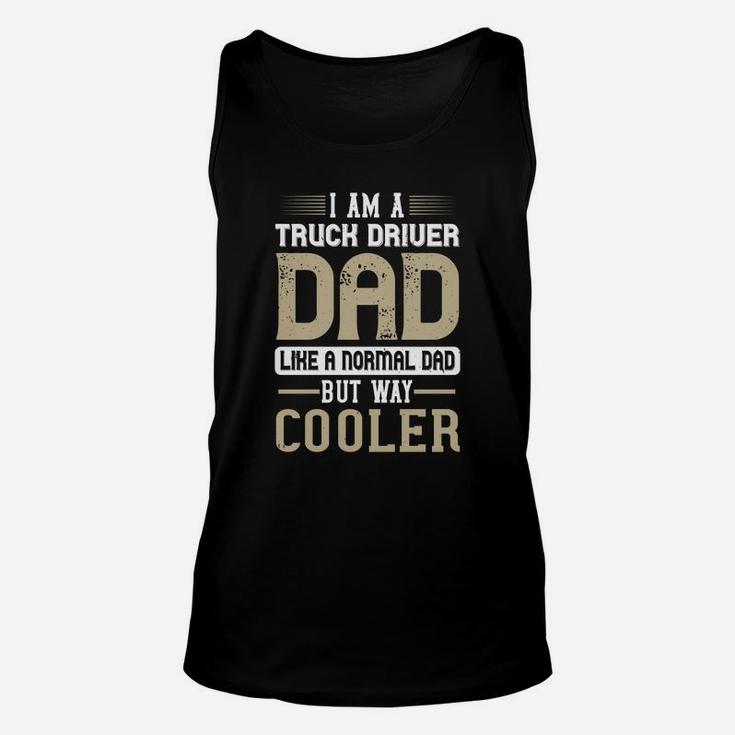 I Am A Truck Driver Dad Like A Normal Dad But Way Cooler Unisex Tank Top