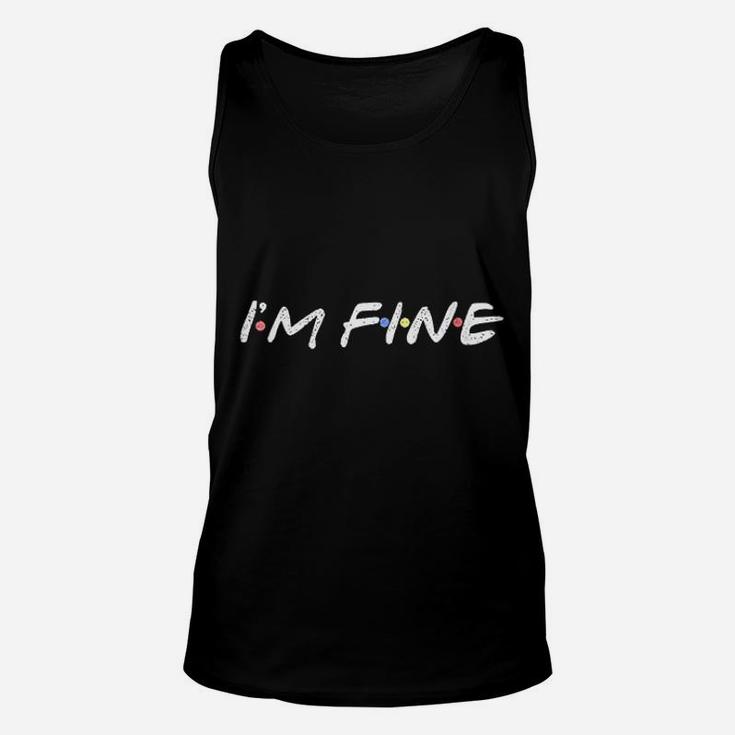I Am Fine Funny I Am Fine Gift For Friends Unisex Tank Top