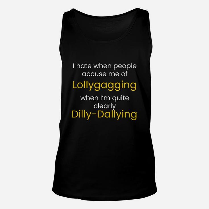 I Am Not Lollygagging I Am Dilly Dallying Funny Lazy Unisex Tank Top