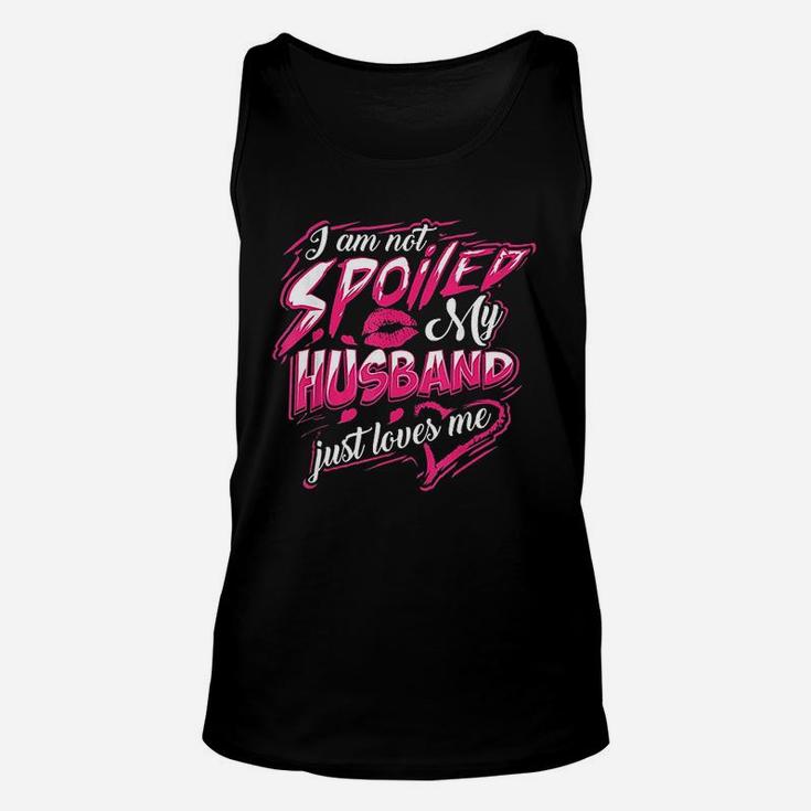 I Am Not Spoiled My Husband Just Loves Me Funny Wife Gift Unisex Tank Top