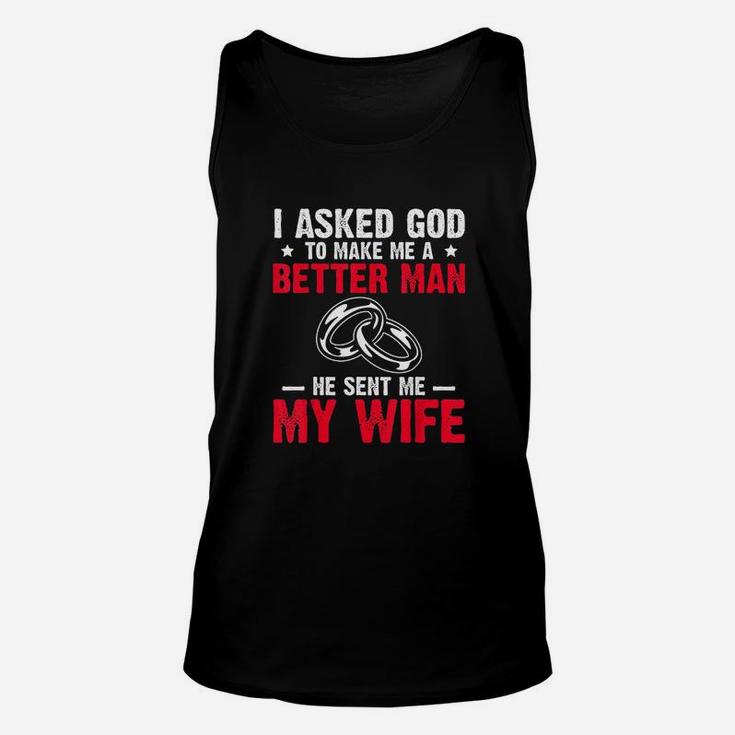 I Ask God To Make Me Better Man He Sent Me My Wife Unisex Tank Top