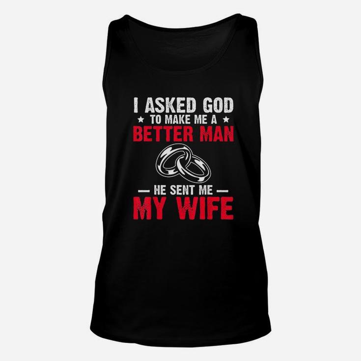 I Ask God To Make Me Better Man He Sent Me My Wife Valentine Unisex Tank Top