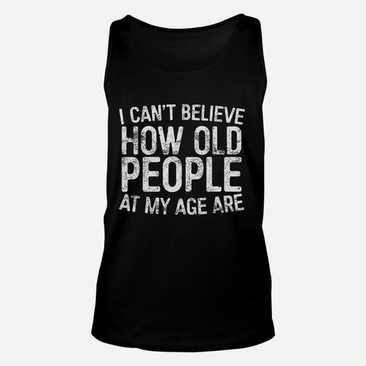 I Cant Believe How Old People My Age Are Retirement Unisex Tank Top