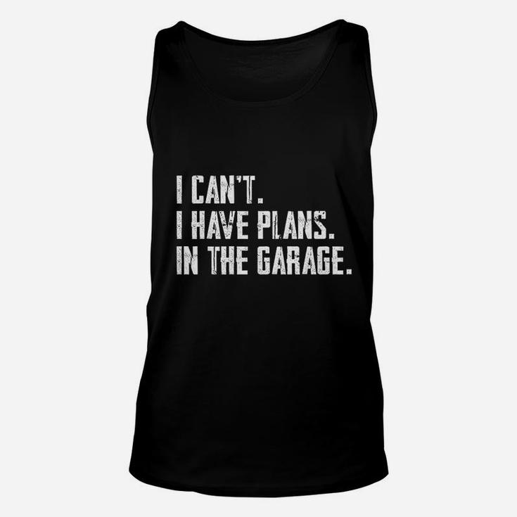 I Cant I Have Plans In The Garage Funny Garage Car Gift Unisex Tank Top