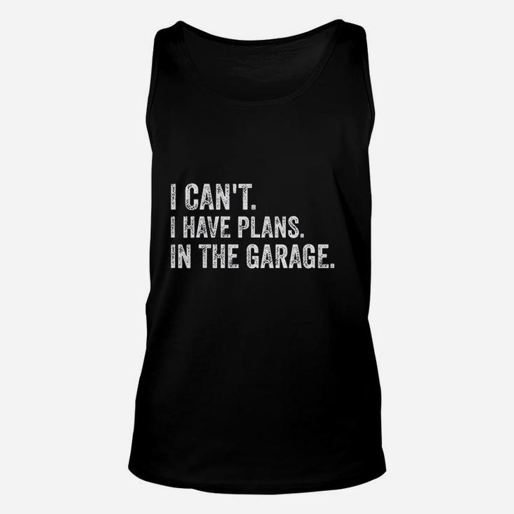 I Cant I Have Plans In The Garage Funny Garage Car Unisex Tank Top