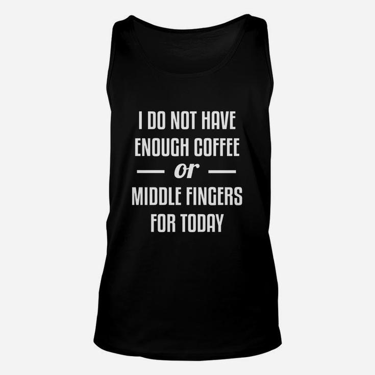 I Do Not Have Enough Coffee Or Middle Fingers For Today Unisex Tank Top