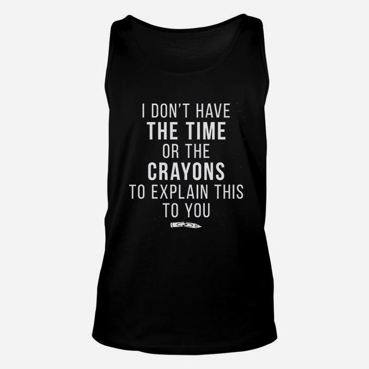 I Do Not Have The Time Or The Crayons To Explain This To You Funny Unisex Tank Top