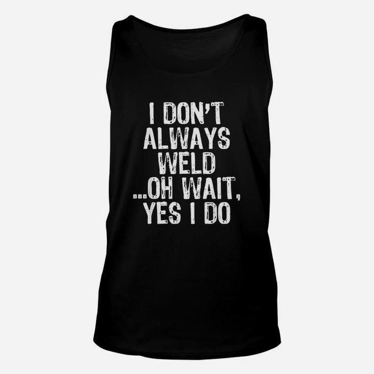 I Dont Always Weld Oh Wait Yes I Do Welding Unisex Tank Top