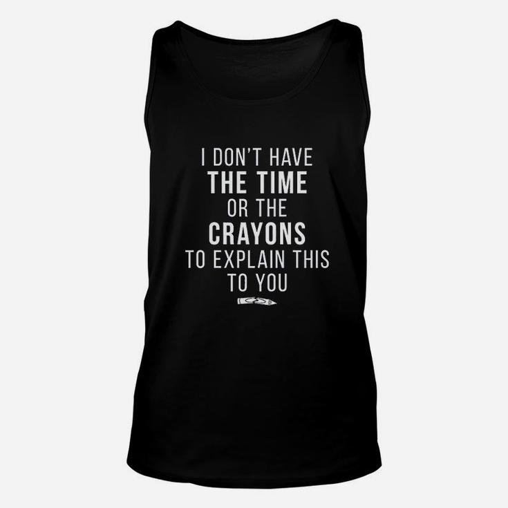 I Dont Have The Time Or The Crayons To Explain This To You Funny Unisex Tank Top