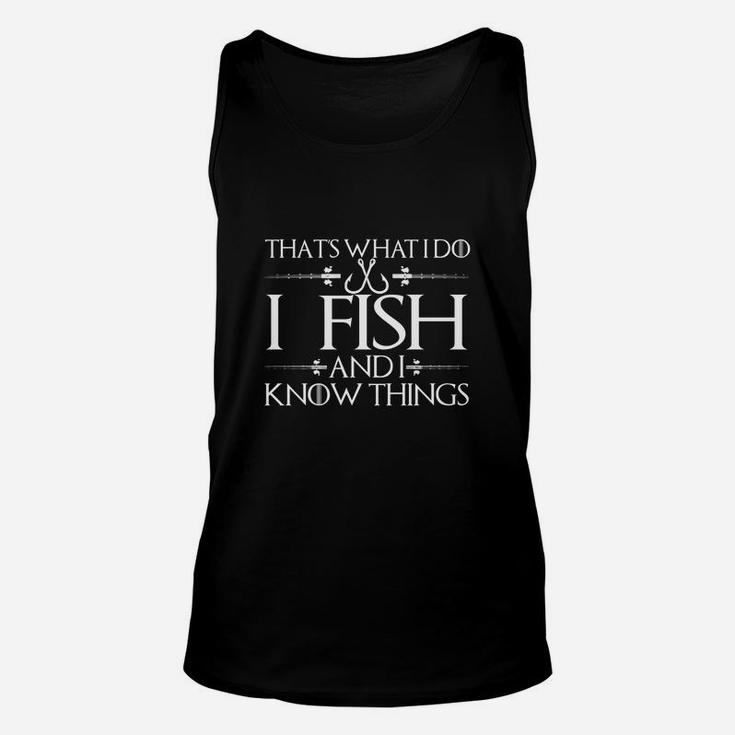 I Fish And I Know Things Tshirt - Fishing T-shirts Unisex Tank Top