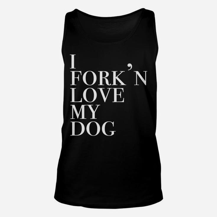 I Forkn Love My Dog Funny Novelty For Dog Lovers Unisex Tank Top